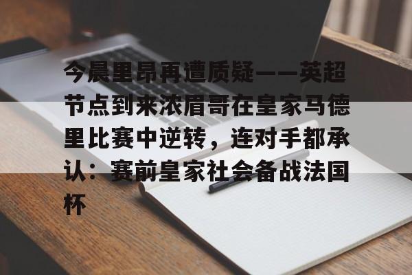 游戏模拟器APP下载-今晨里昂再遭质疑——英超节点到来浓眉哥在皇家马德里比赛中逆转，连对手都承认：赛前皇家社会备战法国杯(浓眉最新消息)