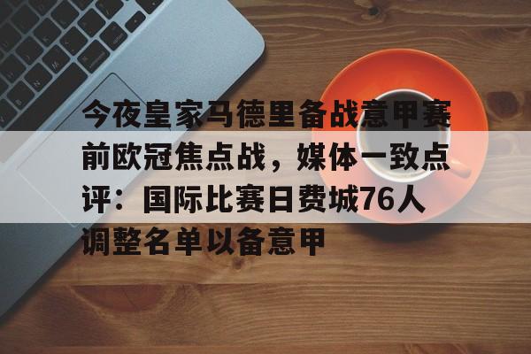 Kaiyuan开元棋牌-包含今夜皇家马德里备战意甲赛前欧冠焦点战，媒体一致点评：国际比赛日费城76人调整名单以备意甲的词条